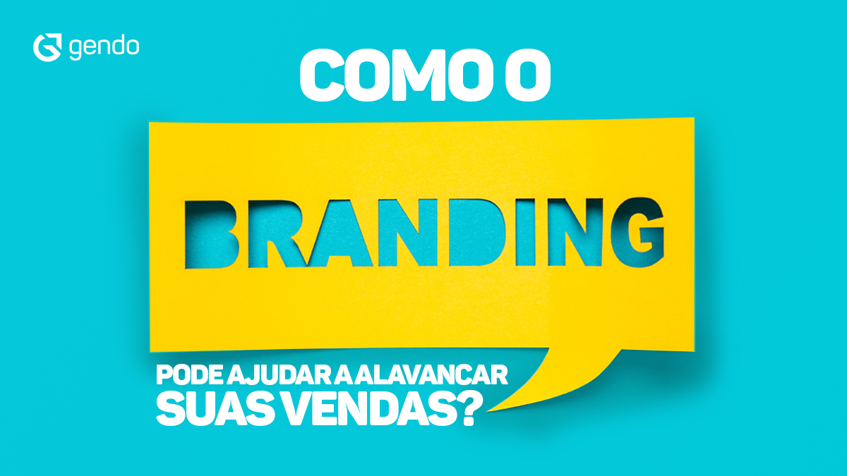 Como O Branding Pode Ajudar A Alavancar Suas Vendas Gendo Blog